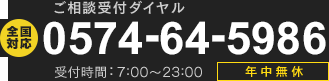 全国対応ご相談ダイアル 0574-64-5986 受付時間: 7:00～23:00 年中無休