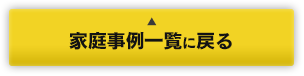 家庭事例一覧一覧に戻る