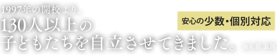 1999年の開校より、100人以上の子どもたちを自立させてきました。 ―原 国広